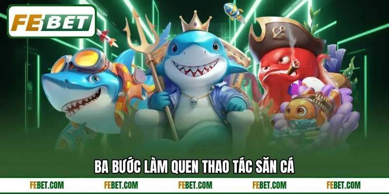 Ba bước làm quen thao tác săn cá
