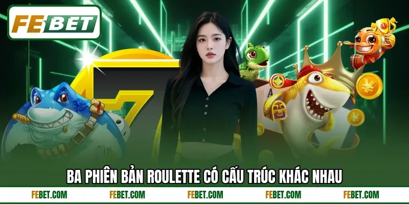 Ba phiên bản Roulette có cấu trúc khác nhau