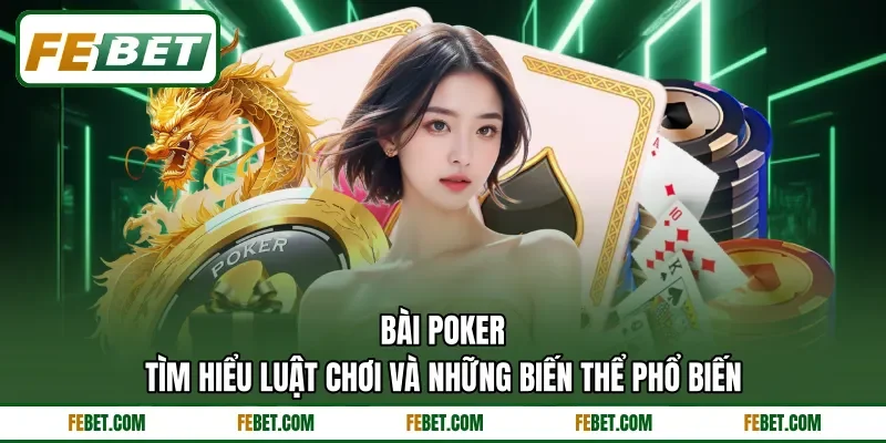 Bài Poker - Tìm Hiểu Luật Chơi Và Những Biến Thể Phổ Biến