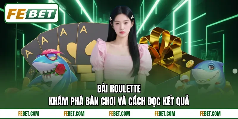 Bài Roulette - Khám Phá Bàn Chơi Và Cách Đọc Kết Quả