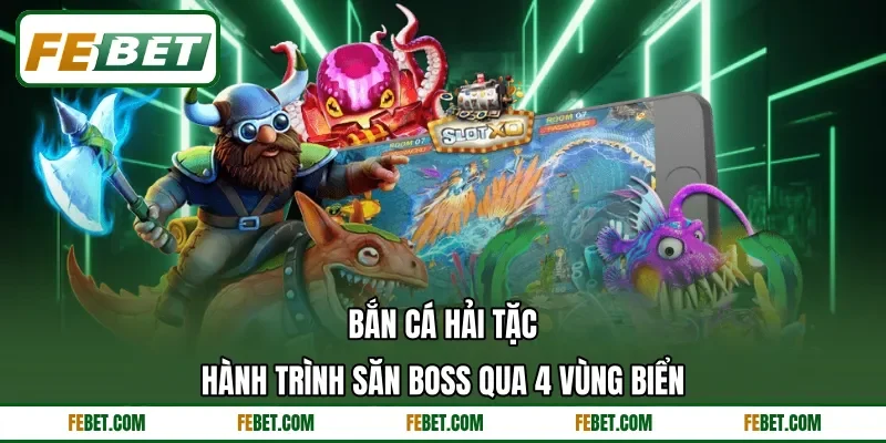 Bắn Cá Hải Tặc - Hành Trình Săn Boss Qua 4 Vùng Biển