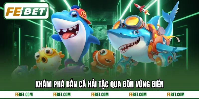 Khám phá bắn cá Hải Tặc qua bốn vùng biển