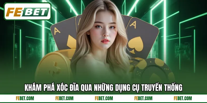 Khám phá xóc đĩa qua những dụng cụ truyền thống