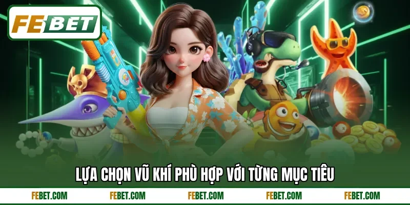 Lựa chọn vũ khí phù hợp với từng mục tiêu