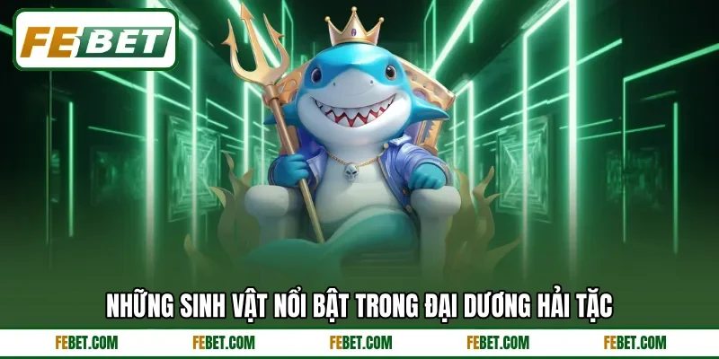 Những sinh vật nổi bật trong đại dương hải tặc
