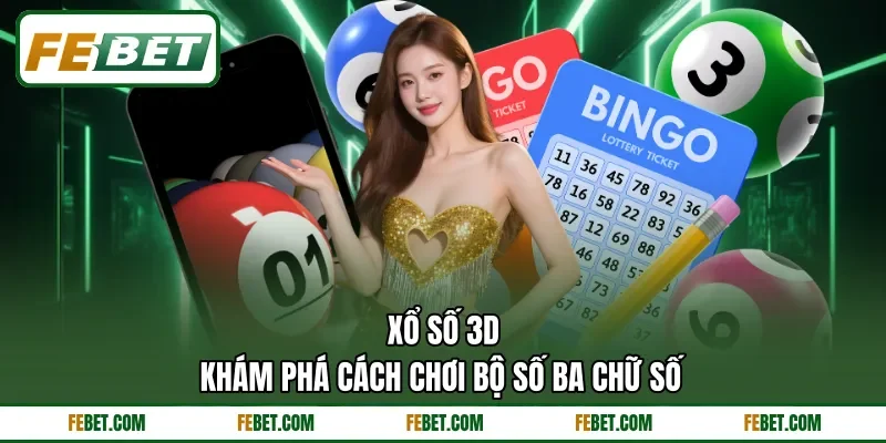Xổ Số 3D - Khám Phá Cách Chơi Bộ Số Ba Chữ Số