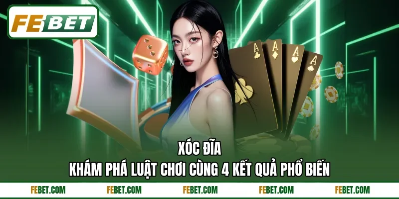 Xóc Đĩa - Khám Phá Luật Chơi Cùng 4 Kết Quả Phổ Biến